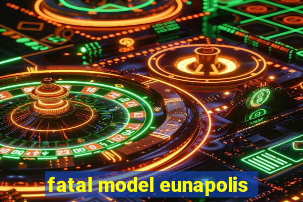 fatal model eunapolis